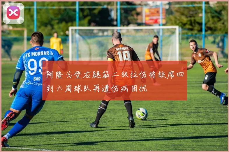 阿隆戈登右腿筋二级拉伤将缺席四到六周球队再遭伤病困扰